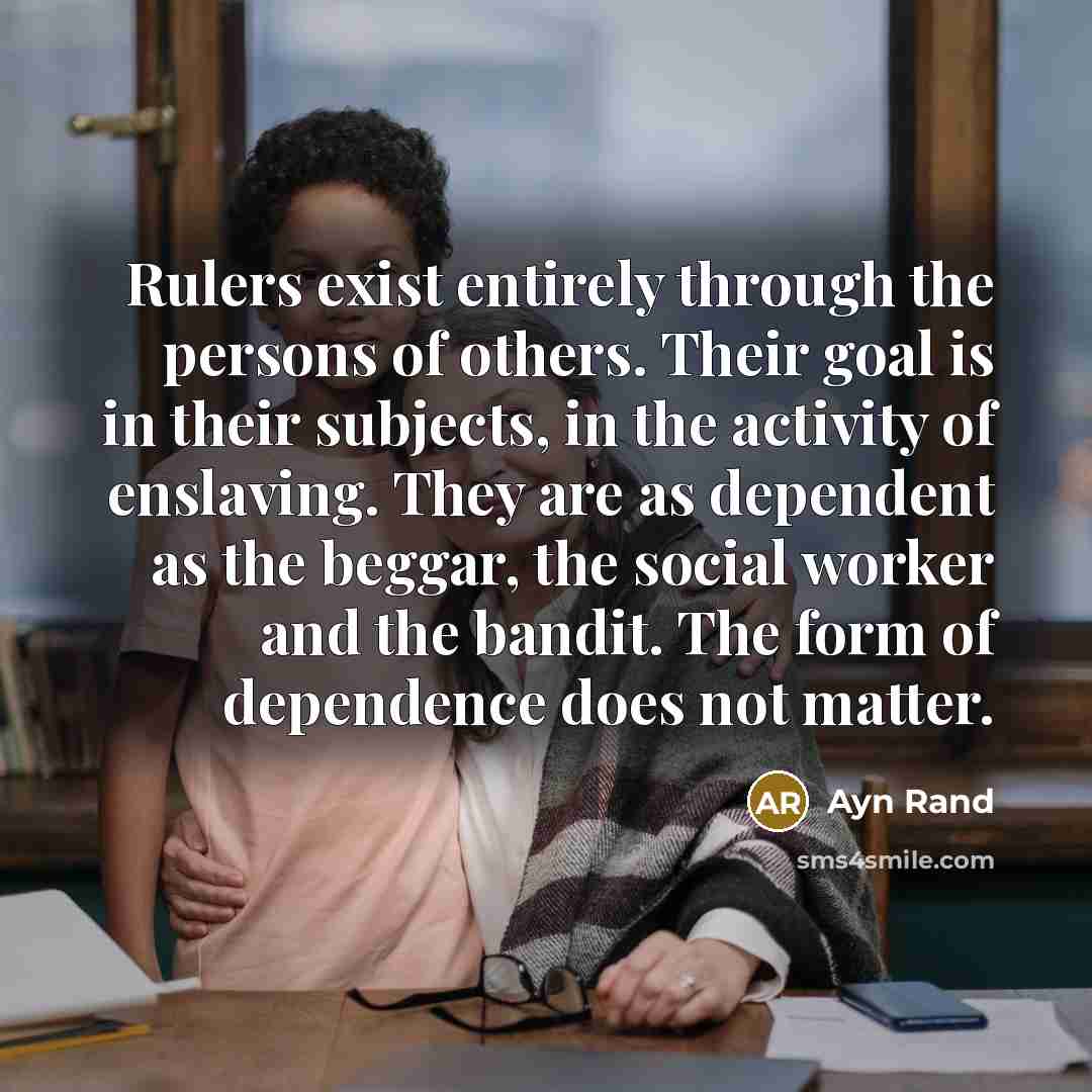 “Rulers exist entirely through the persons of others. Their goal…” quote by Ayn Rand