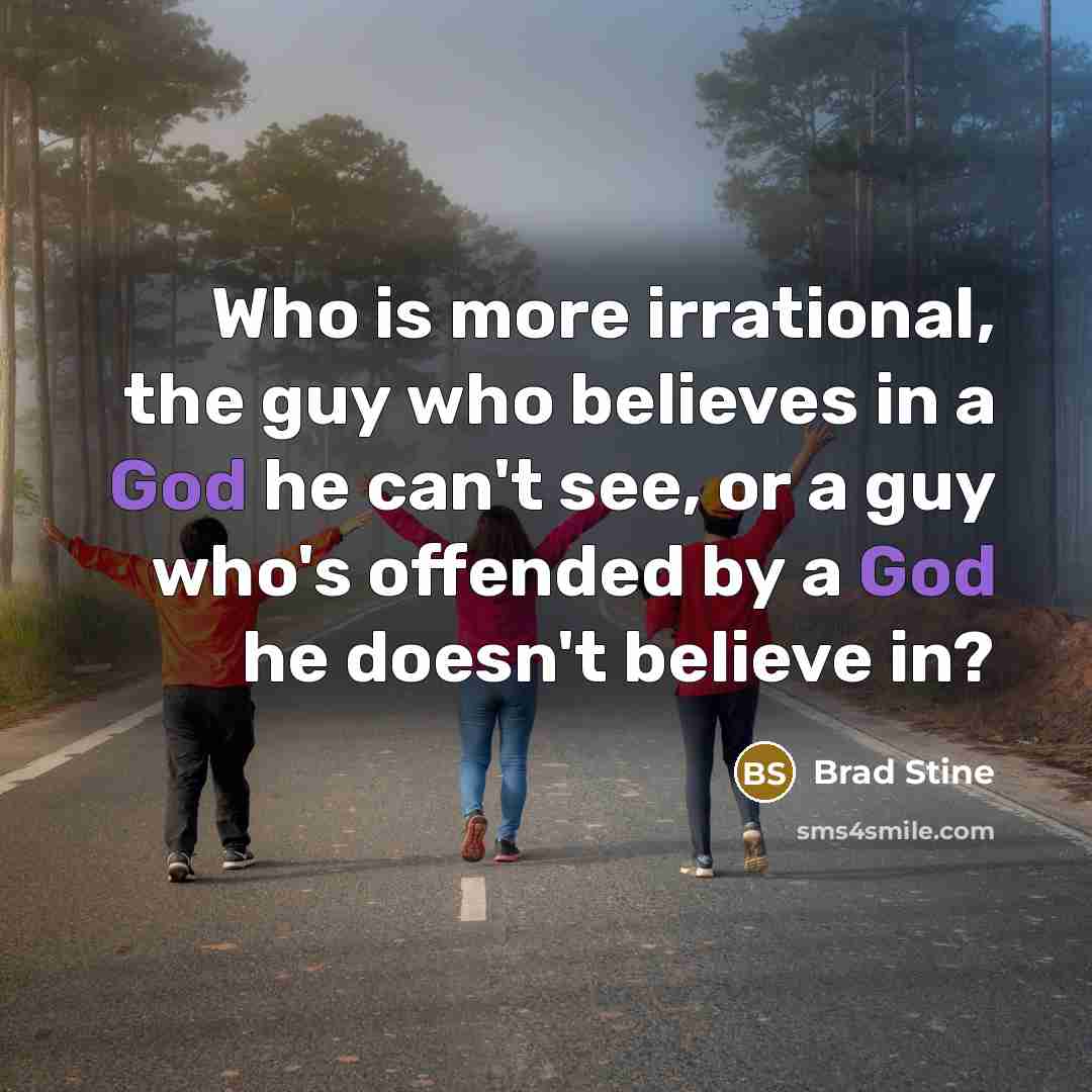 “Who is more irrational, the guy who believes in a…” quote by Brad Stine