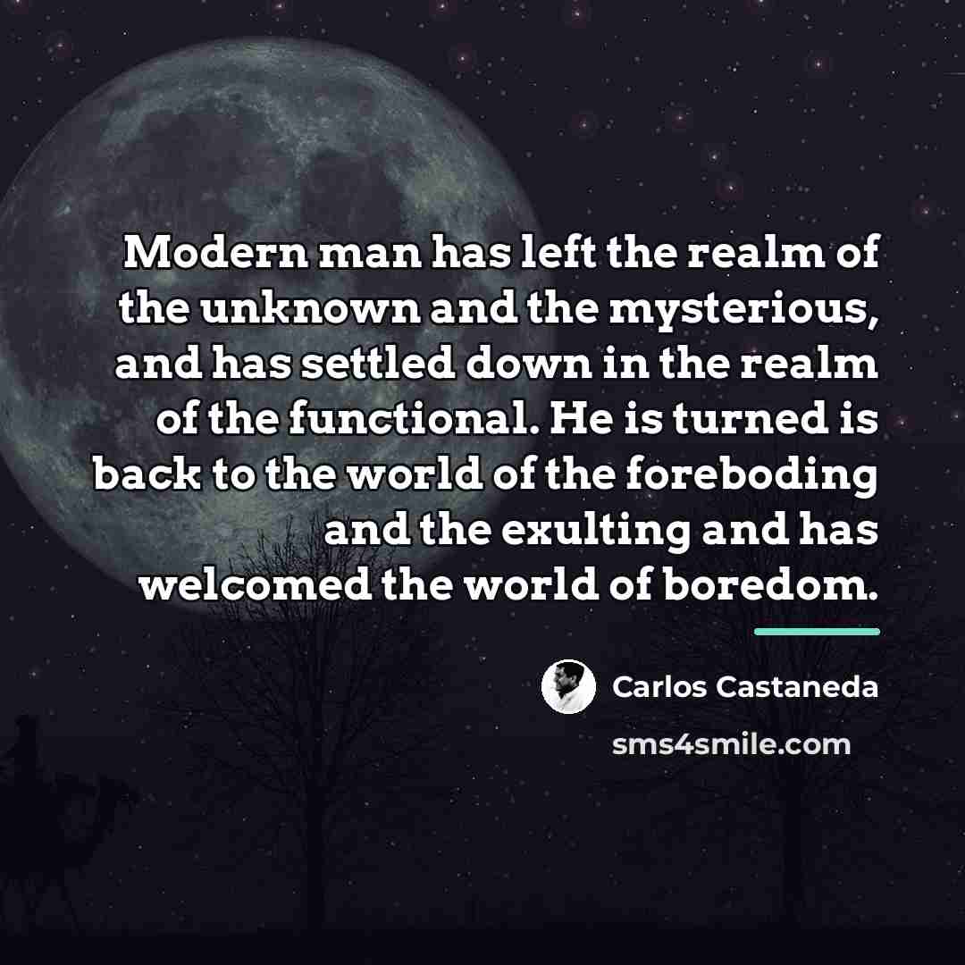 “Modern man has left the realm of the unknown and…” quote by Carlos Castaneda