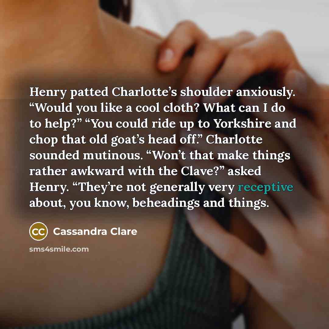 “Henry patted Charlotte’s shoulder anxiously. “Would you like a cool…” quote by Cassandra Clare