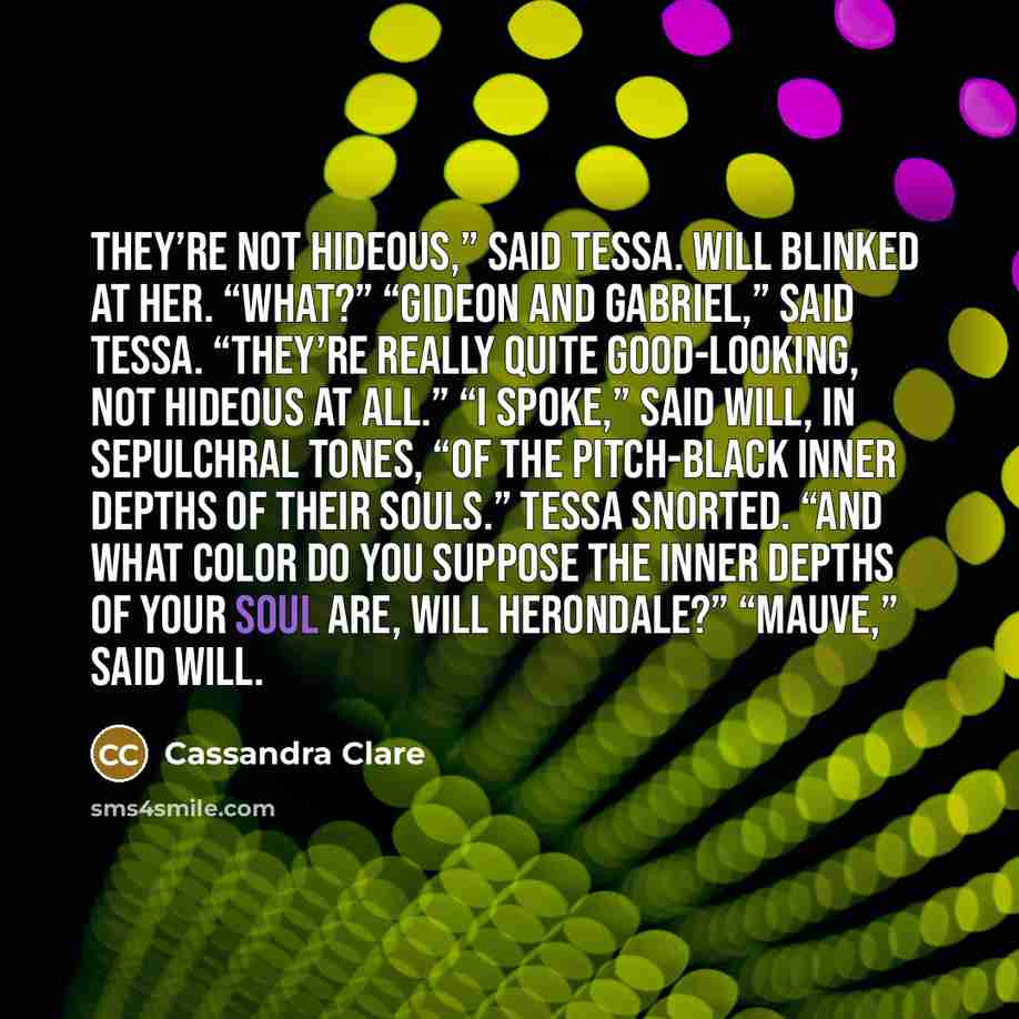 “They’re not hideous,” said Tessa. Will blinked at her. “What?”…” quote by Cassandra Clare