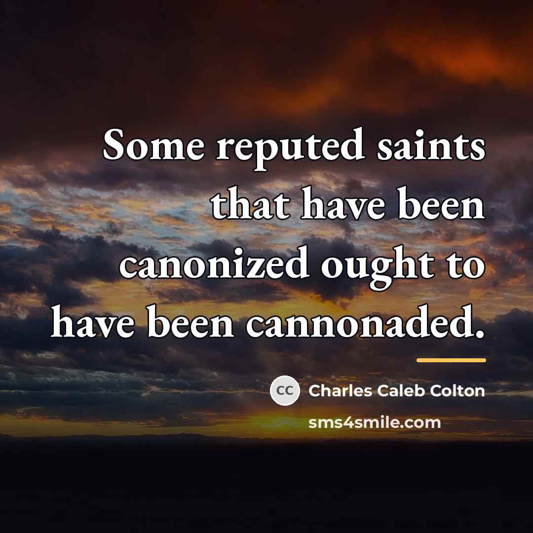 “Some reputed saints that have been canonized ought to have…” quote by Charles Caleb Colton