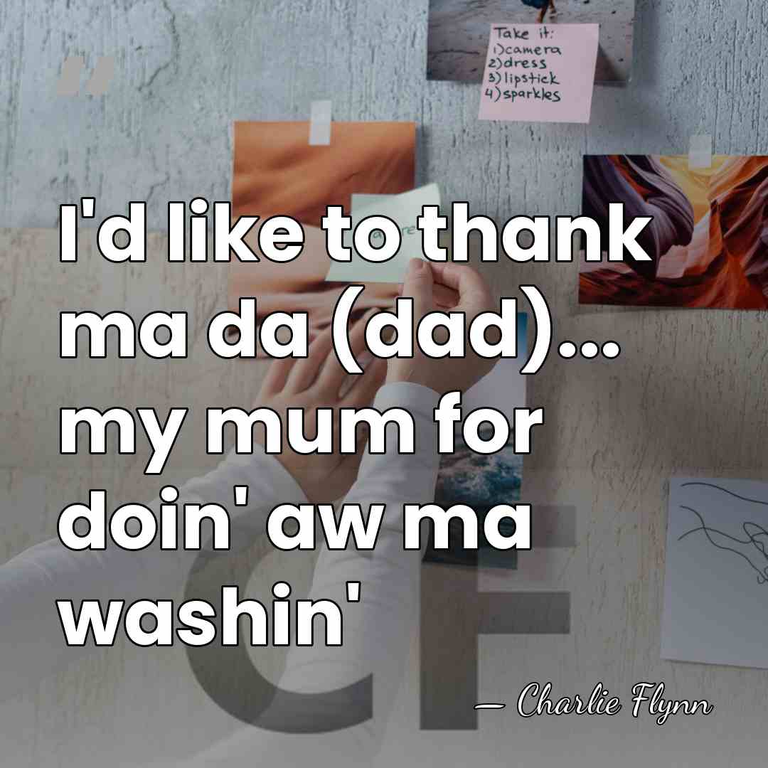 I'd like to thank ma da (dad)... my mum for doin' aw&hellip; - Charlie Flynn