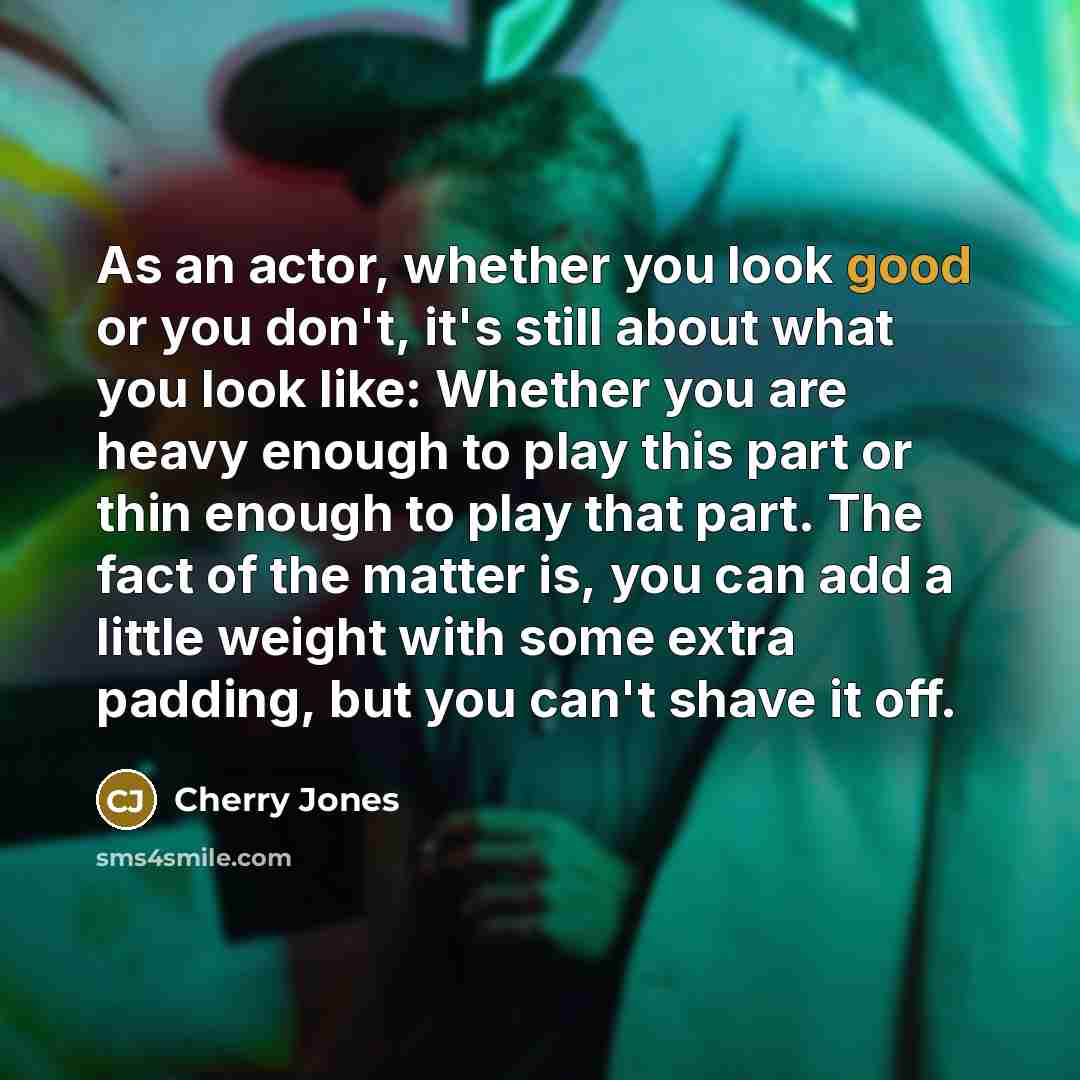“As an actor, whether you look good or you don't,…” quote by Cherry Jones
