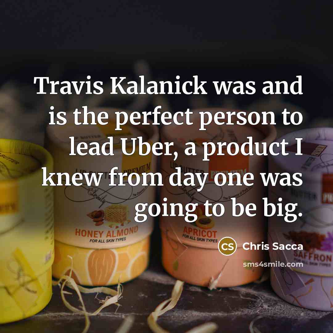 “Travis Kalanick was and is the perfect person to lead…” quote by Chris Sacca