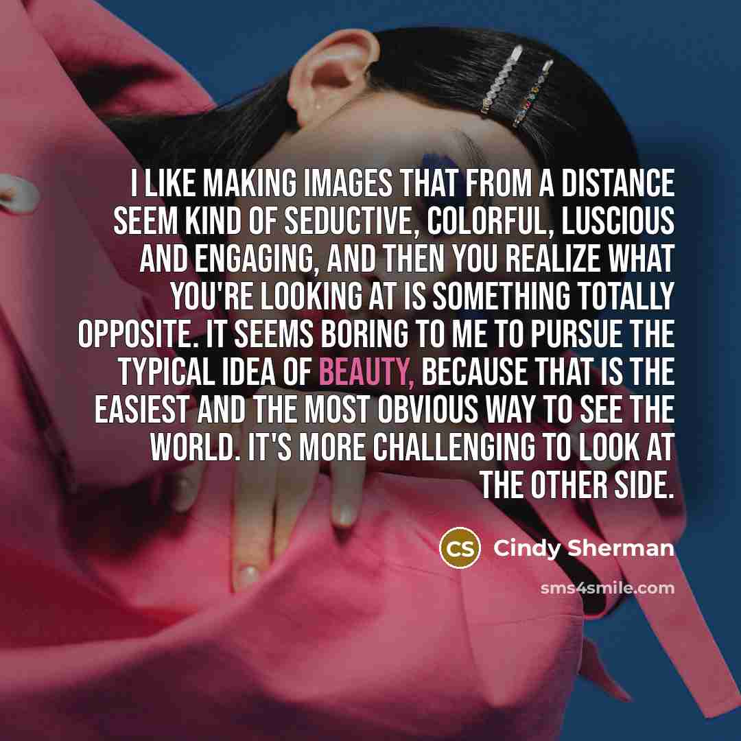 “I like making images that from a distance seem kind…” quote by Cindy Sherman