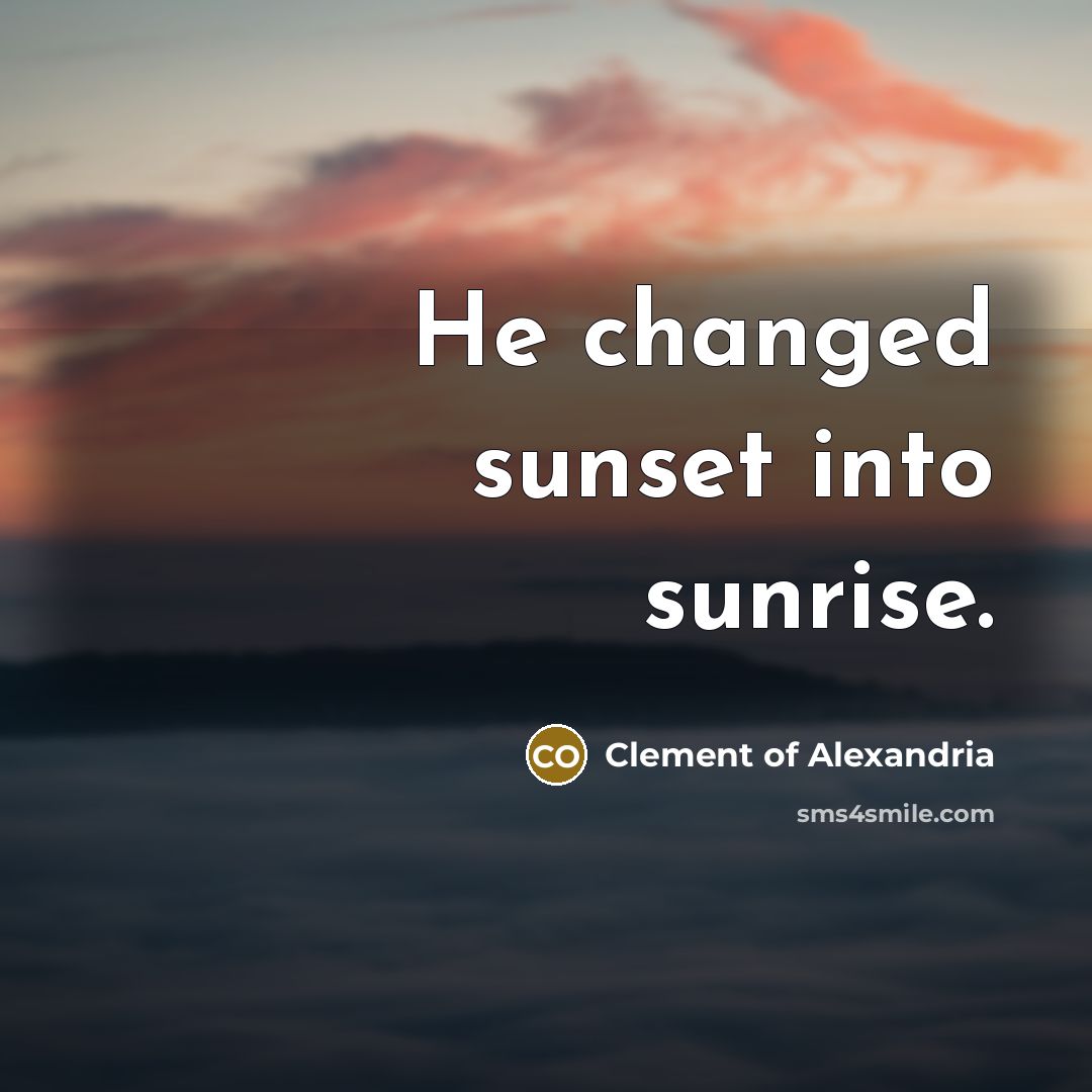 “He changed sunset into sunrise.…” quote by Clement of Alexandria