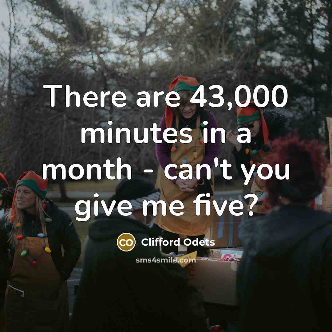 “There are 43,000 minutes in a month - can't you…” quote by Clifford Odets