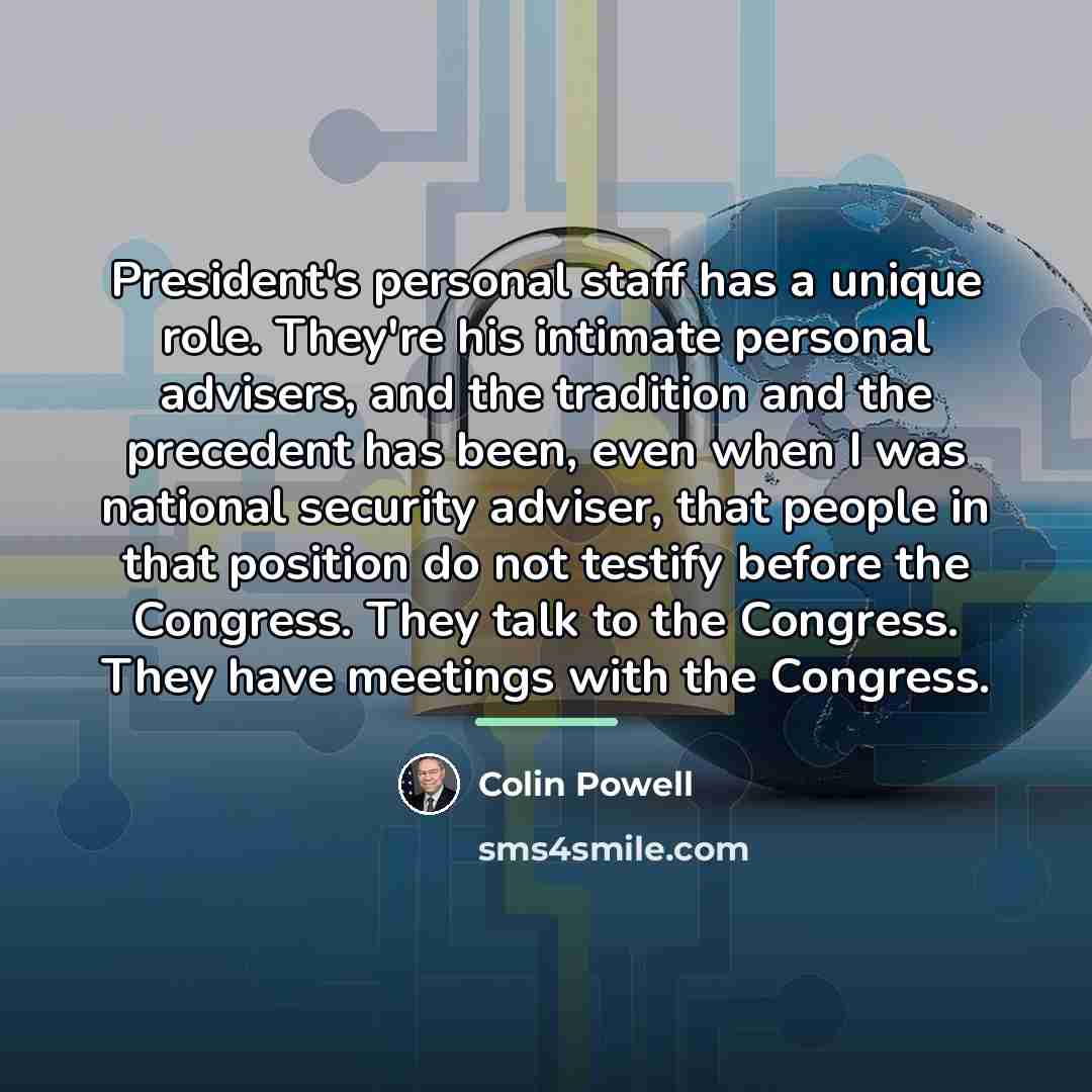 “President's personal staff has a unique role. They're his intimate…” quote by Colin Powell