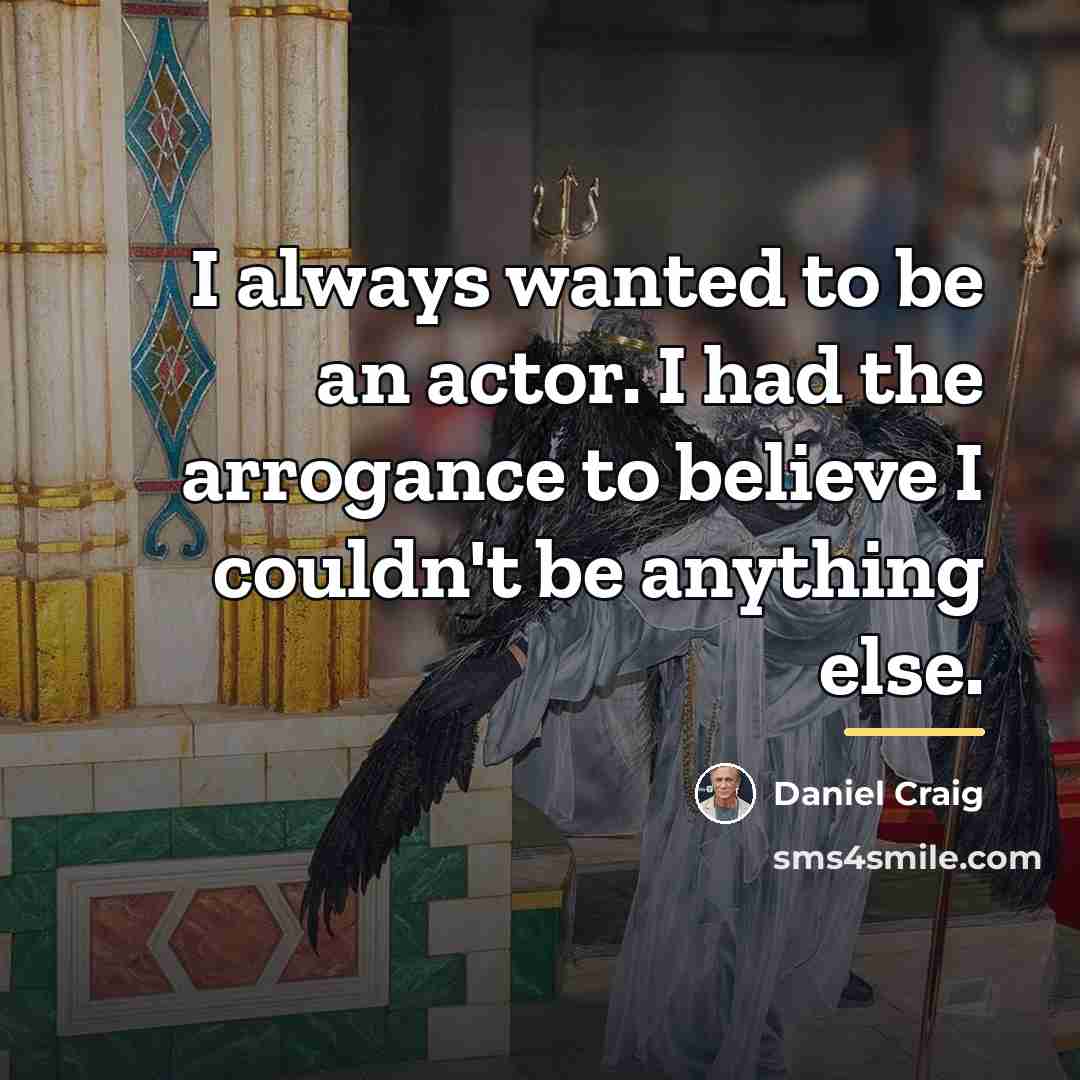 “I always wanted to be an actor. I had the…” quote by Daniel Craig