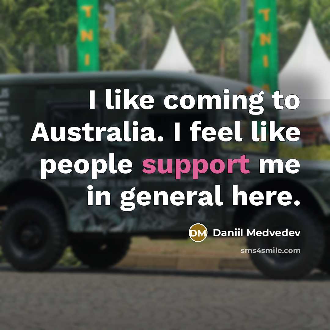 “I like coming to Australia. I feel like people support…” quote by Daniil Medvedev