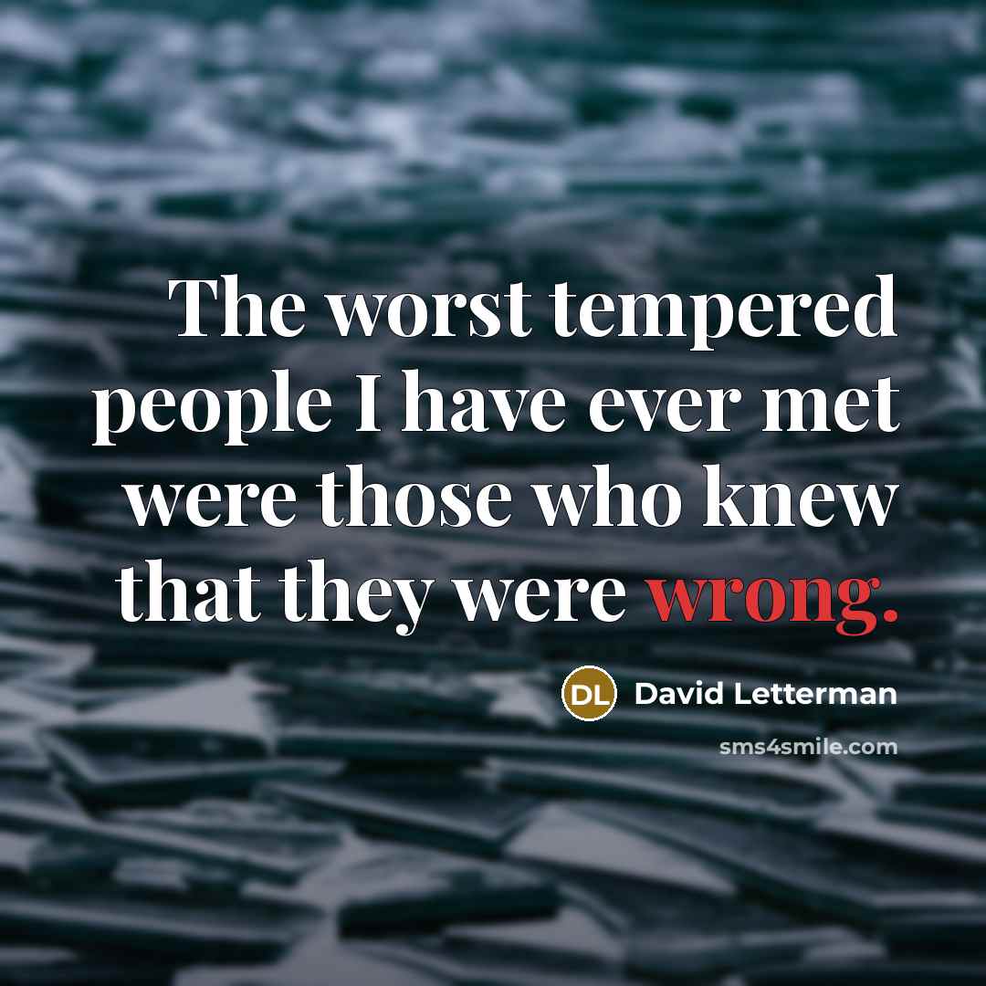 “The worst tempered people I have ever met were those…” quote by David Letterman