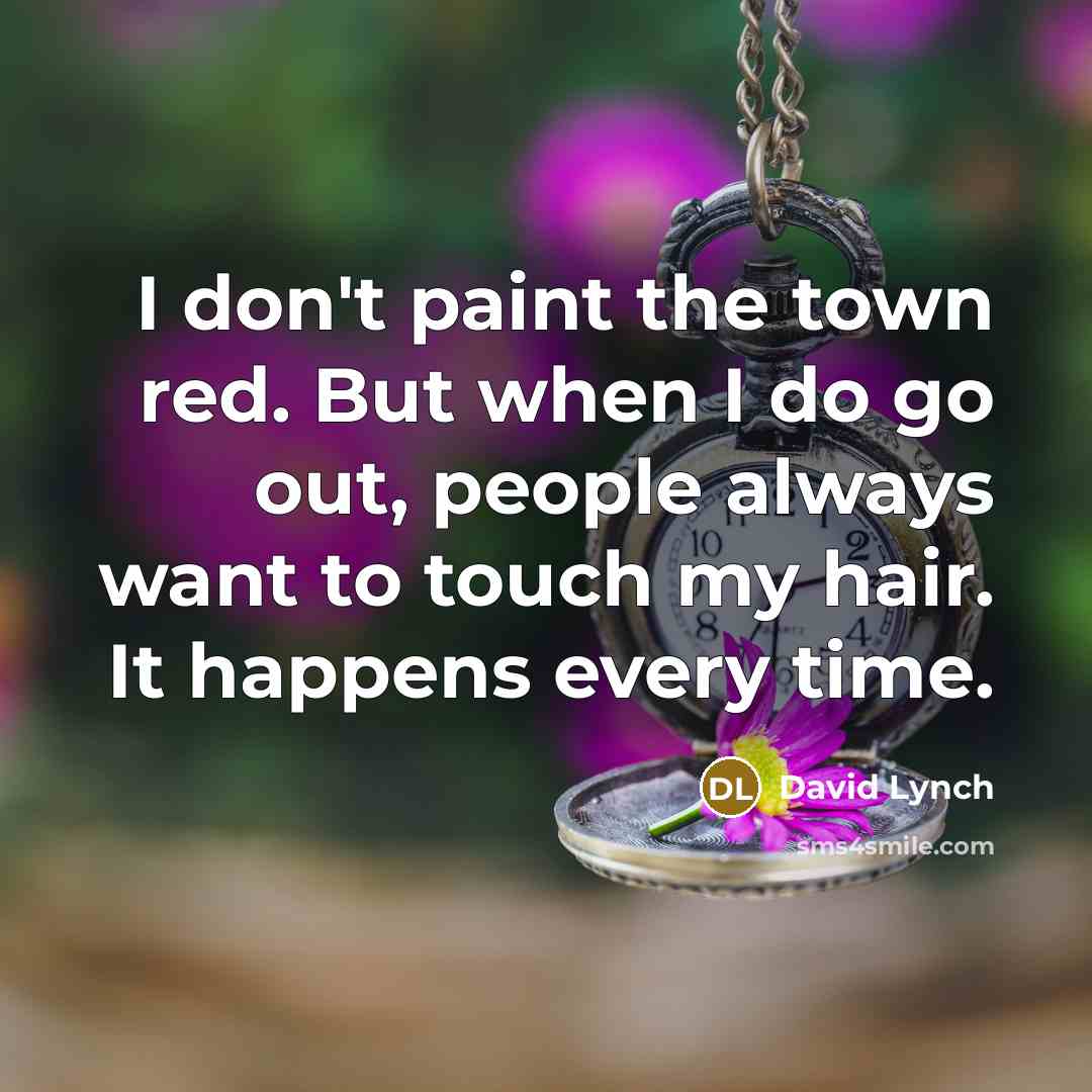 “I don't paint the town red. But when I do…” quote by David Lynch