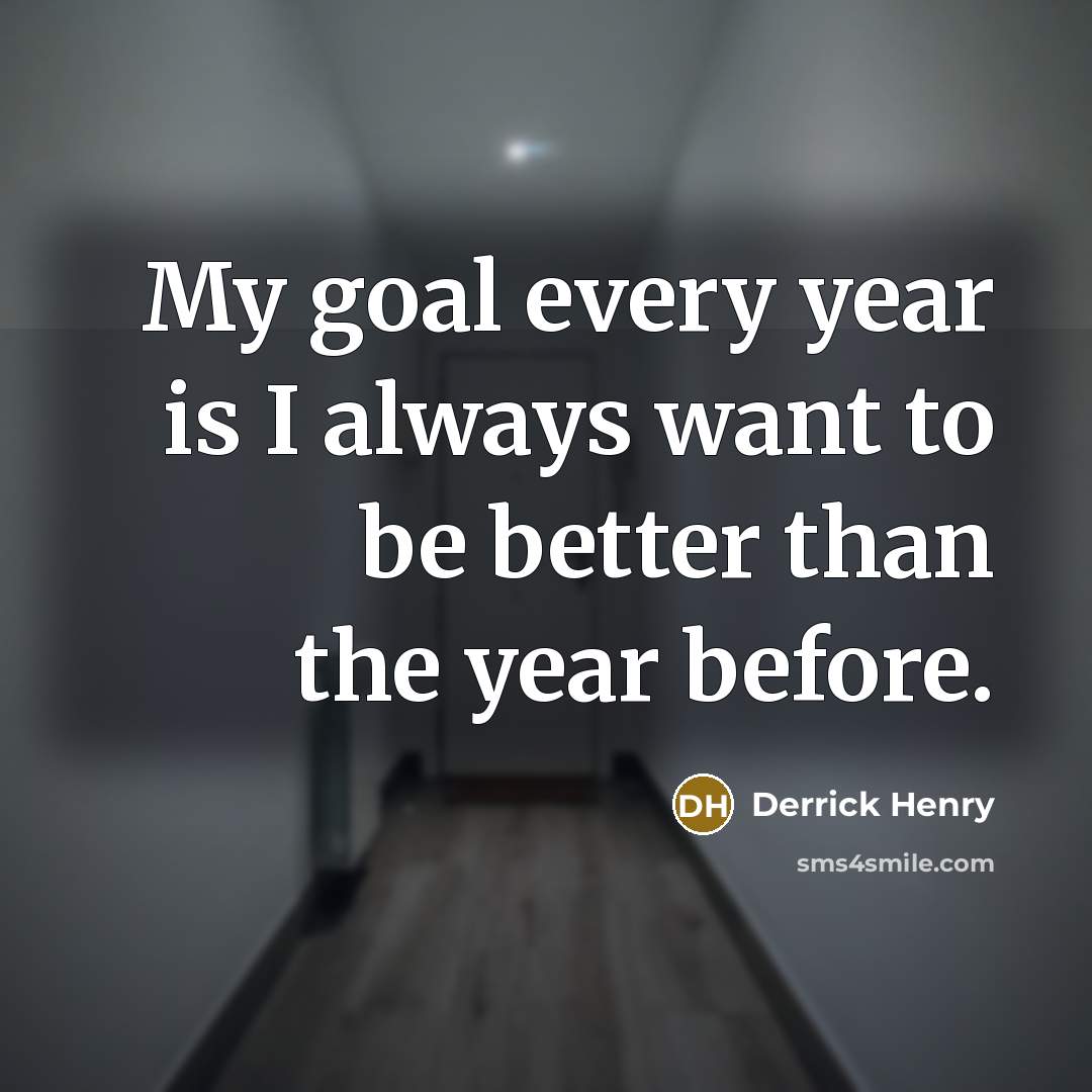 “My goal every year is I always want to be…” quote by Derrick Henry