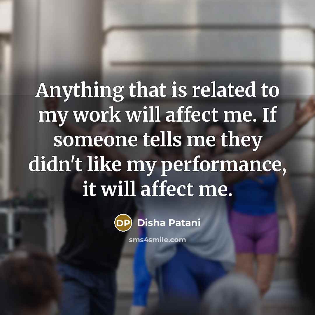 “Anything that is related to my work will affect me.…” quote by Disha Patani