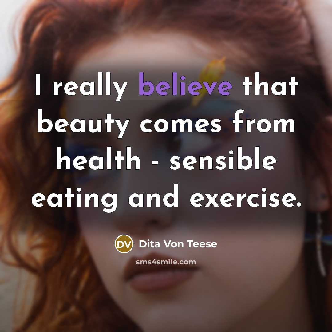 “I really believe that beauty comes from health - sensible…” quote by Dita Von Teese