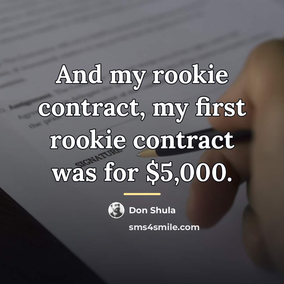“And my rookie contract, my first rookie contract was for…” quote by Don Shula
