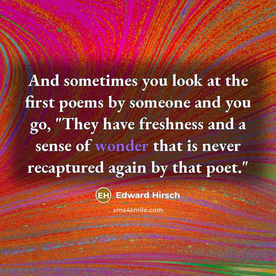 “And sometimes you look at the first poems by someone…” quote by Edward Hirsch