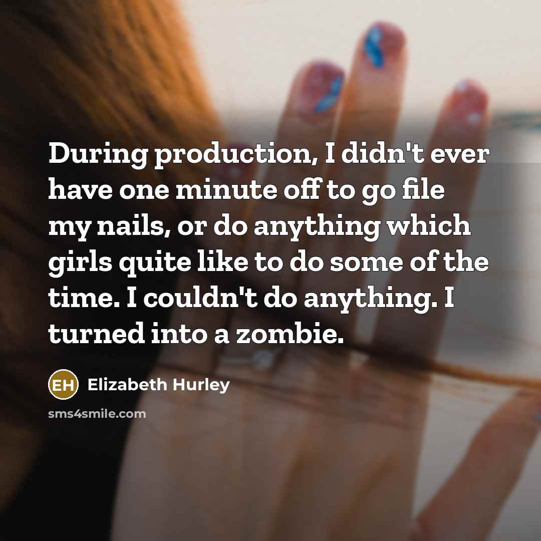 “During production, I didn't ever have one minute off to…” quote by Elizabeth Hurley