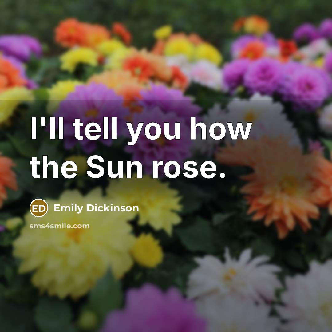 “I'll tell you how the Sun rose.…” quote by Emily Dickinson