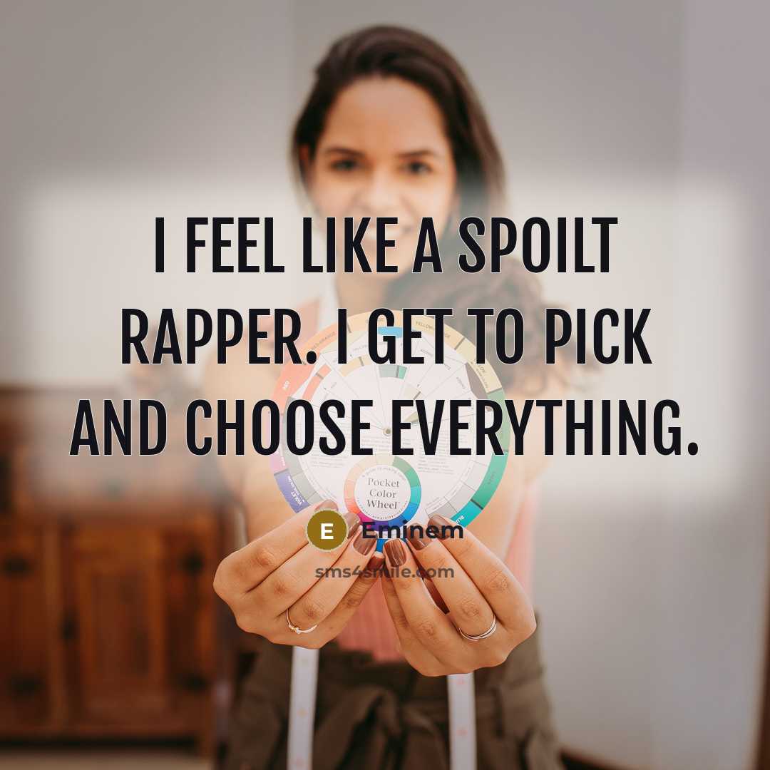 “I feel like a spoilt rapper. I get to pick…” quote by Eminem