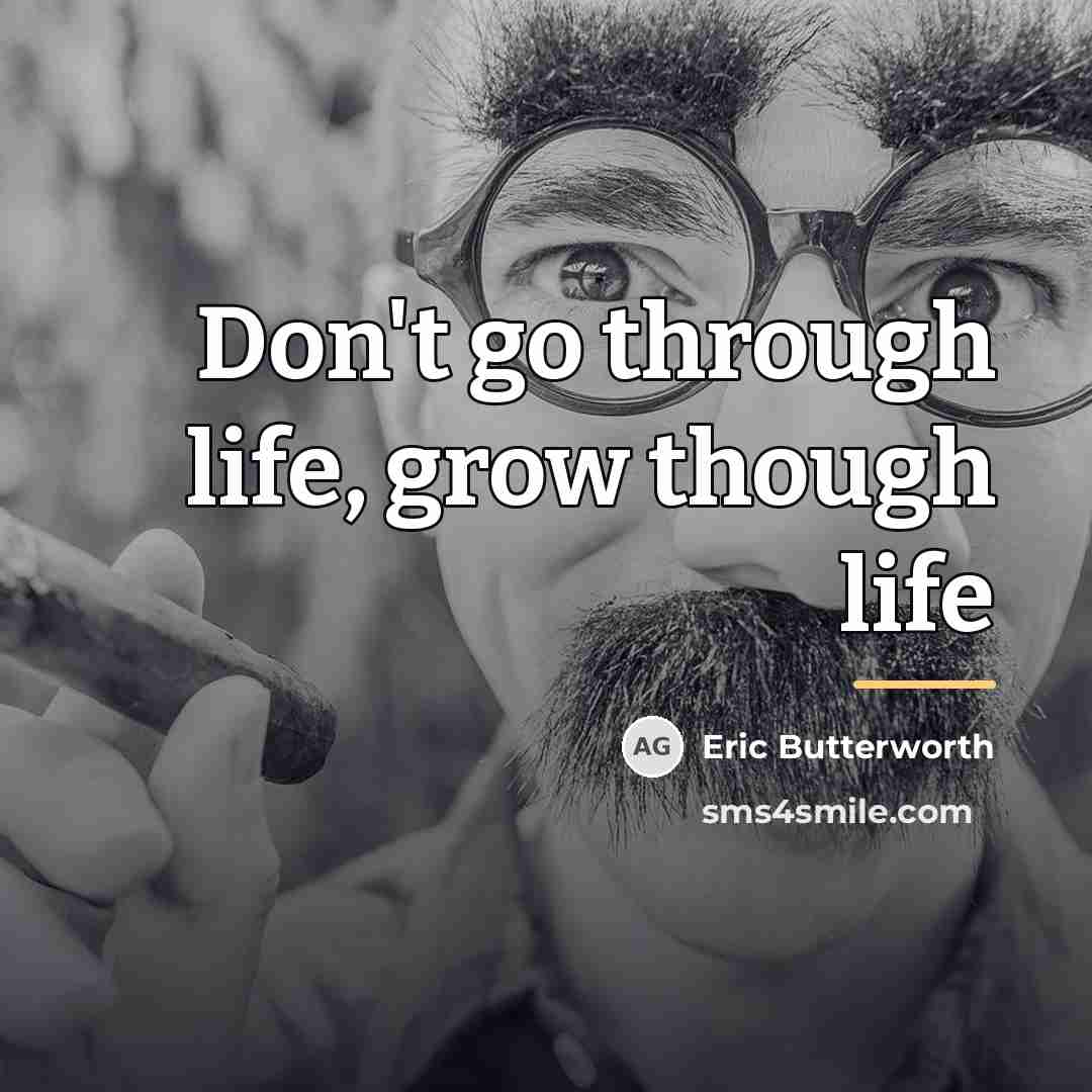 “Don't go through life, grow though life…” quote by Eric Butterworth