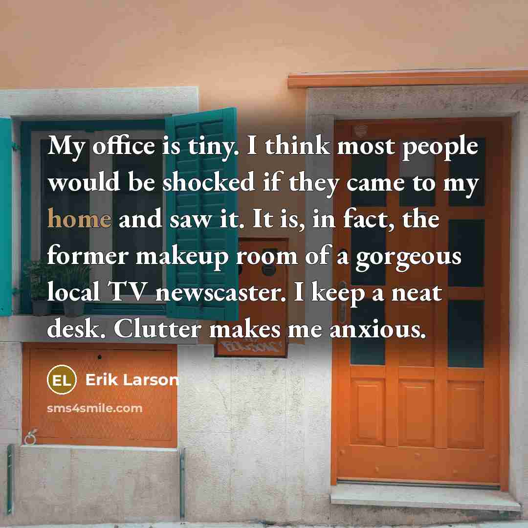 “My office is tiny. I think most people would be…” quote by Erik Larson