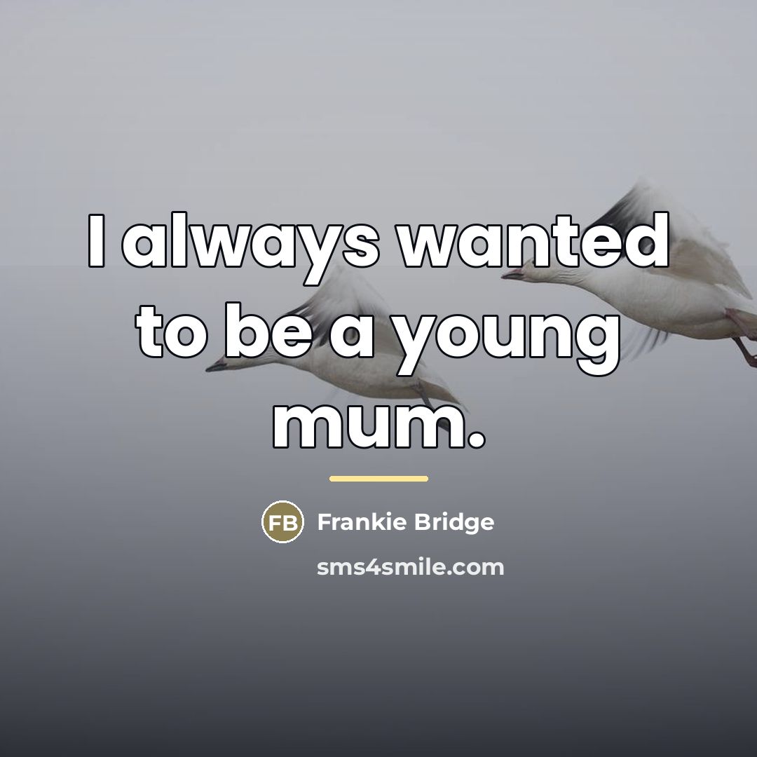 “I always wanted to be a young mum.…” quote by Frankie Bridge