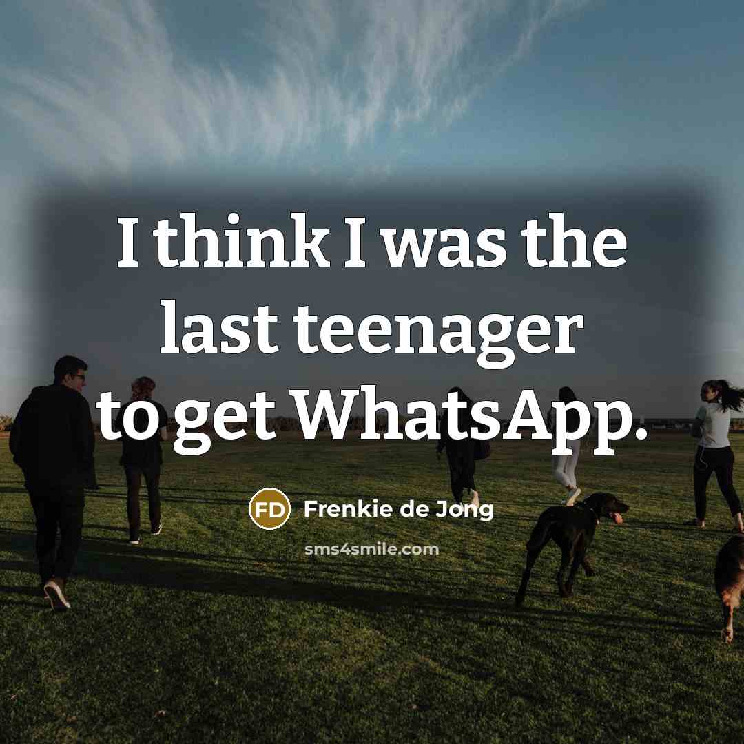 “I think I was the last teenager to get WhatsApp.…” quote by Frenkie de Jong