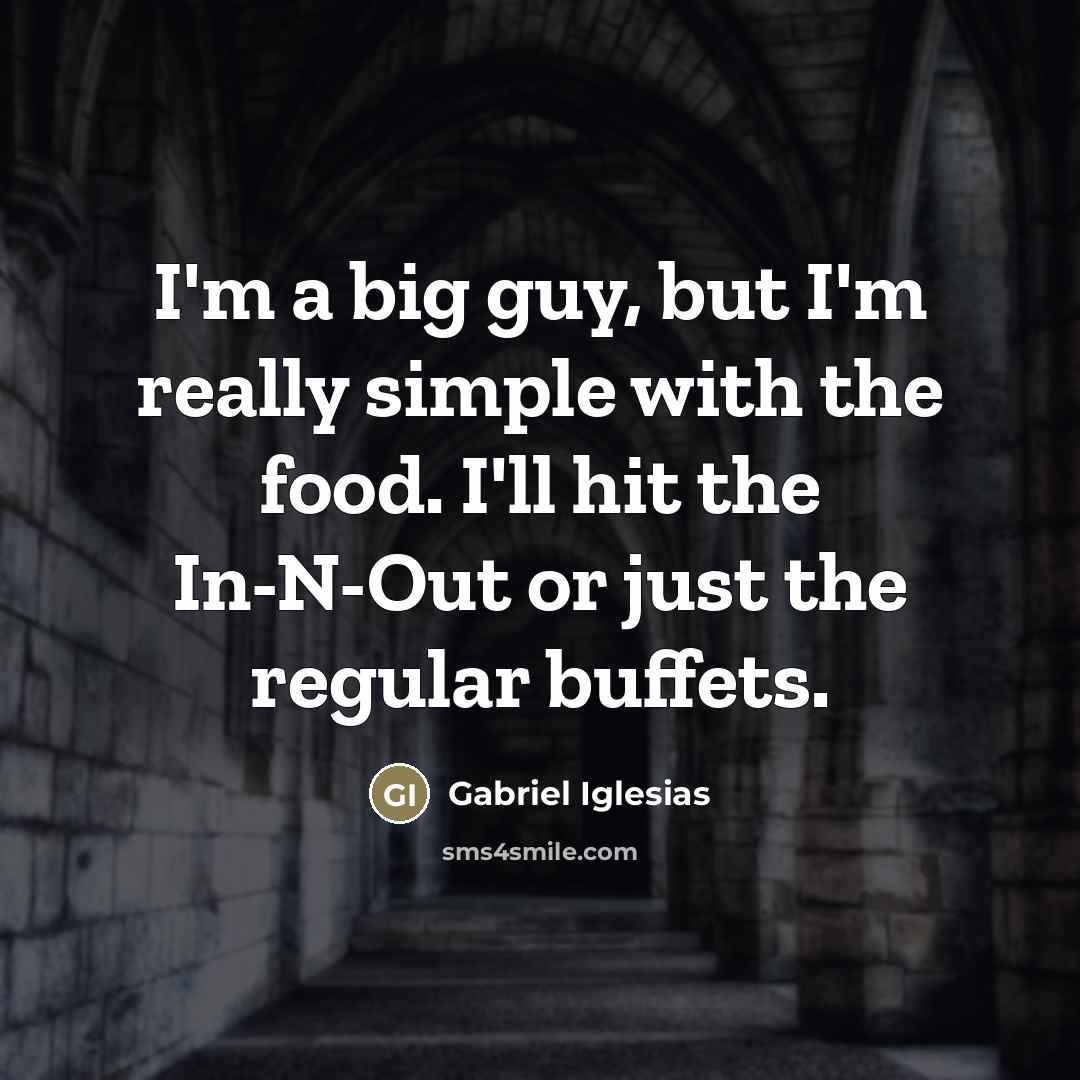 “I'm a big guy, but I'm really simple with the…” quote by Gabriel Iglesias
