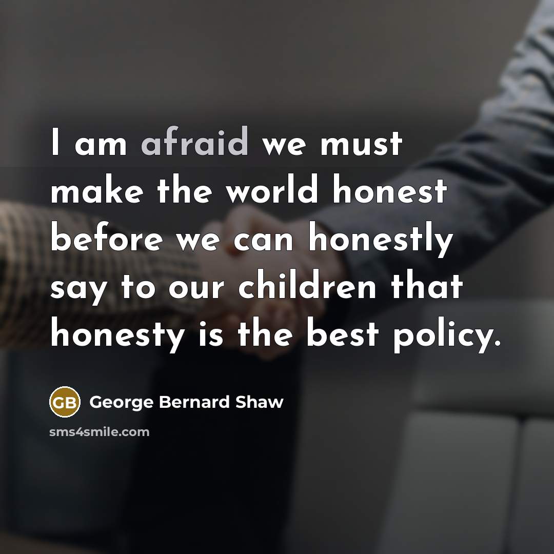 “I am afraid we must make the world honest before…” quote by George Bernard Shaw