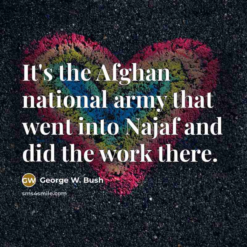 “It's the Afghan national army that went into Najaf and…” quote by George W. Bush