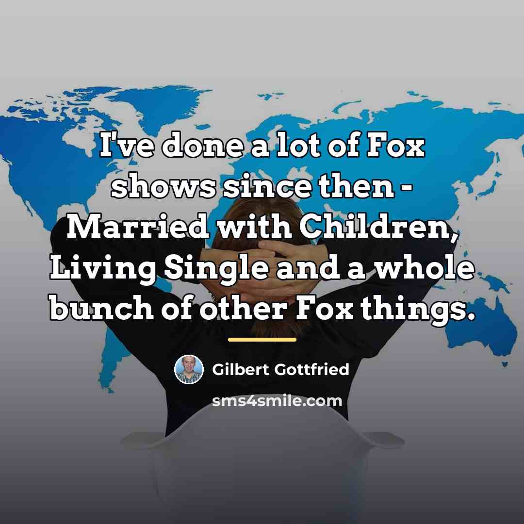 “I've done a lot of Fox shows since then -…” quote by Gilbert Gottfried