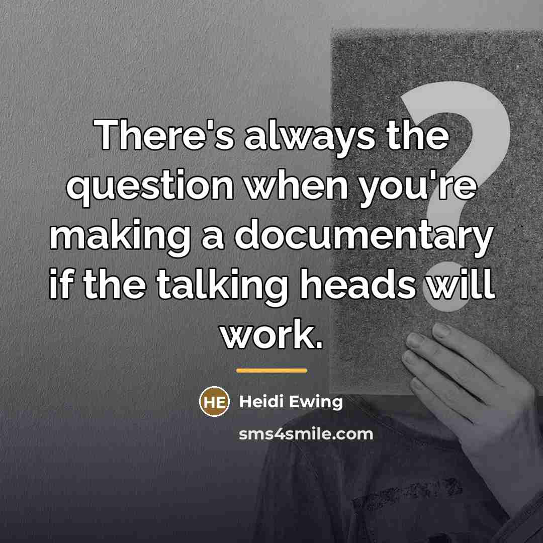“There's always the question when you're making a documentary if…” quote by Heidi Ewing