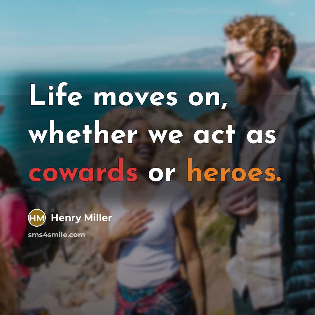 “Life moves on, whether we act as cowards or heroes.…” quote by Henry Miller