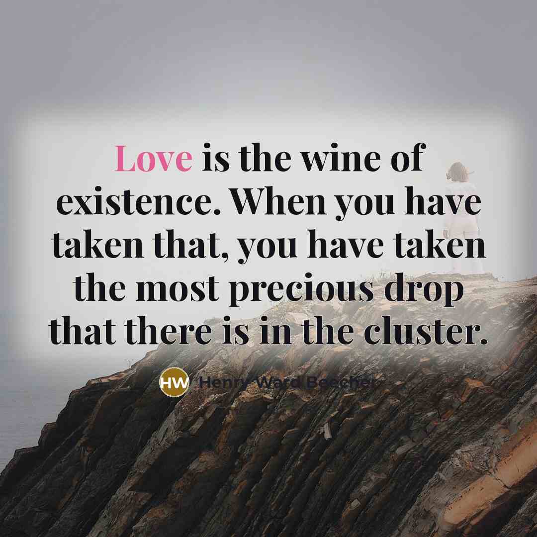 “Love is the wine of existence. When you have taken…” quote by Henry Ward Beecher