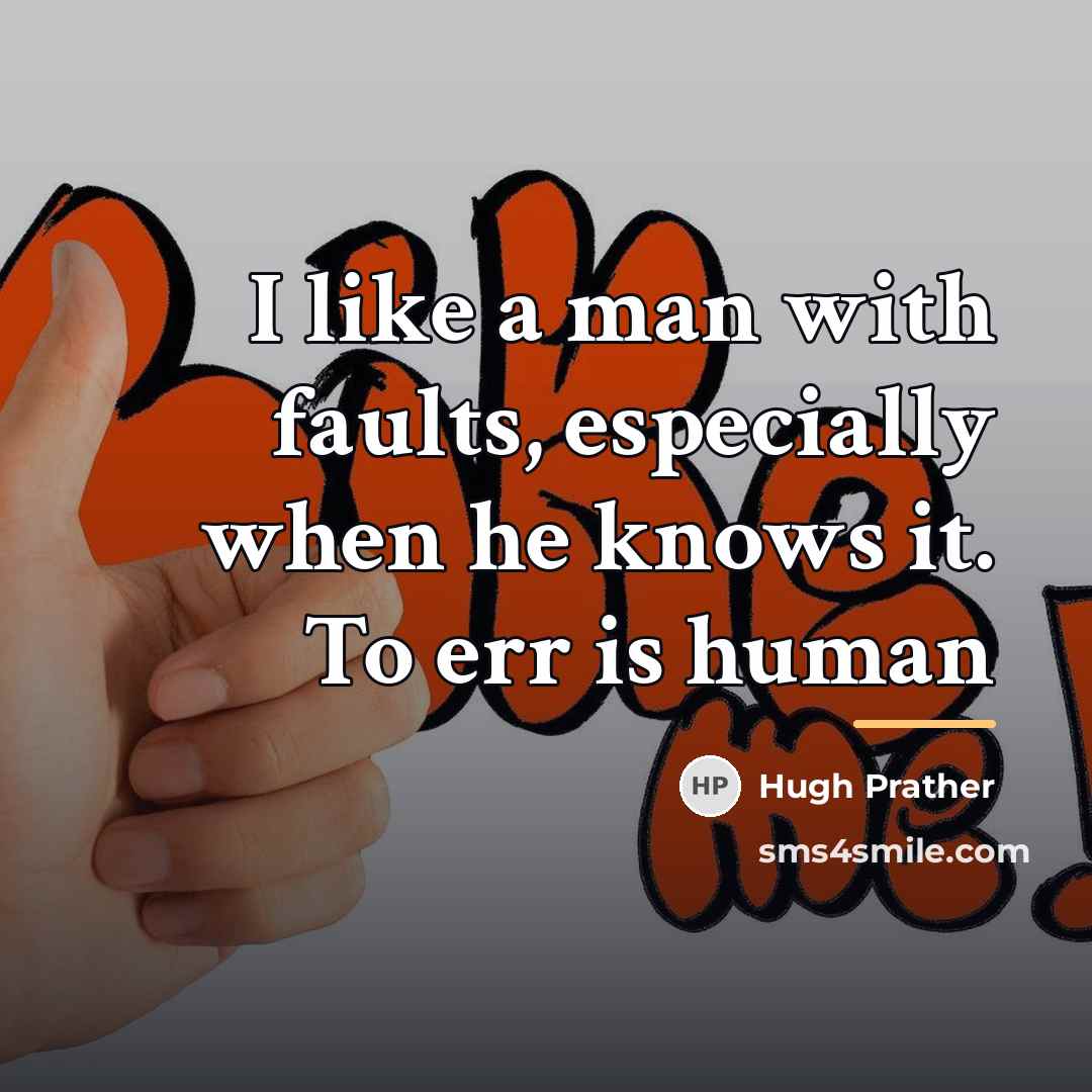 “I like a man with faults, especially when he knows…” quote by Hugh Prather