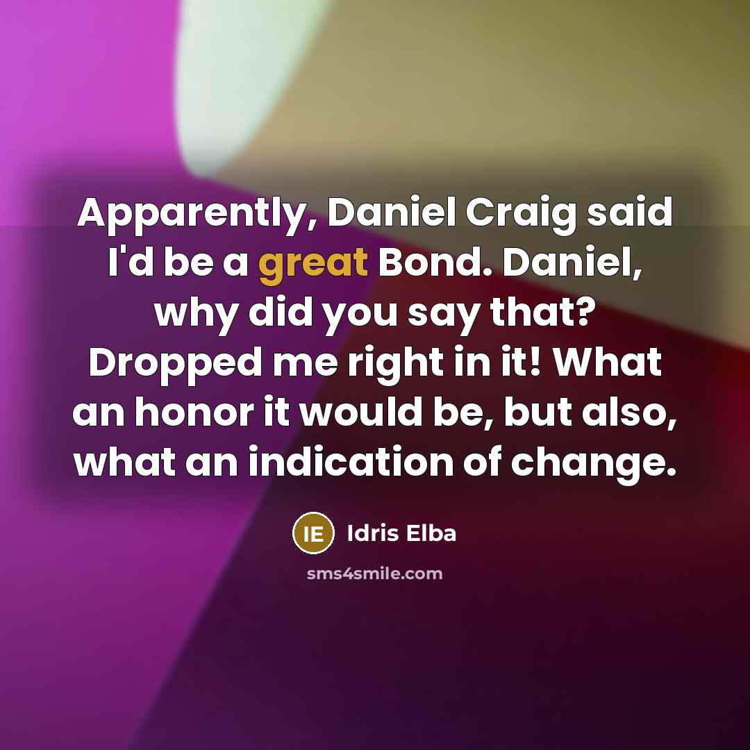 “Apparently, Daniel Craig said I'd be a great Bond. Daniel,…” quote by Idris Elba