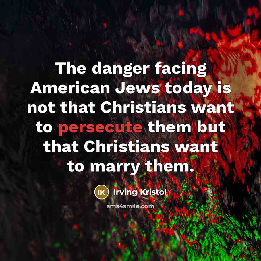 “The danger facing American Jews today is not that Christians…” quote by Irving Kristol