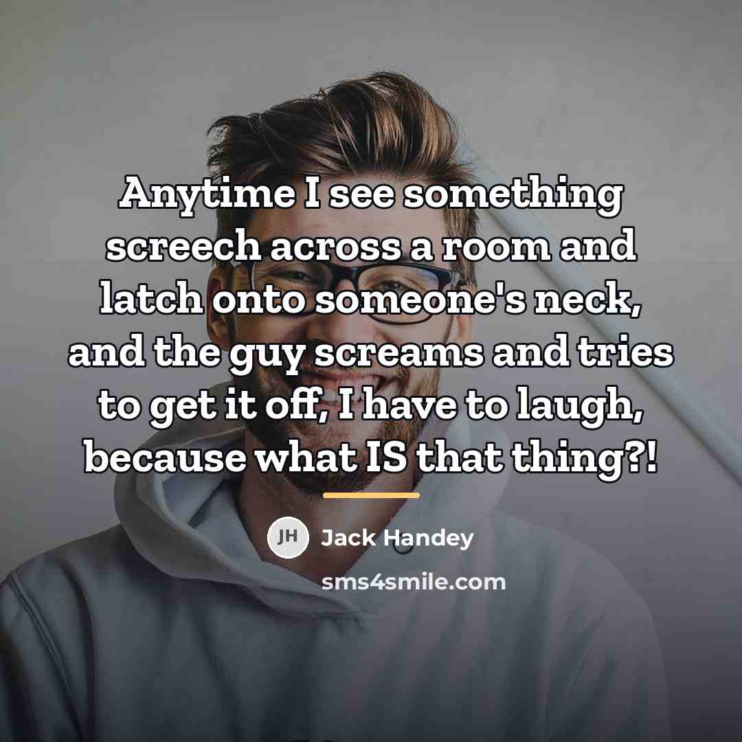 “Anytime I see something screech across a room and latch…” quote by Jack Handey