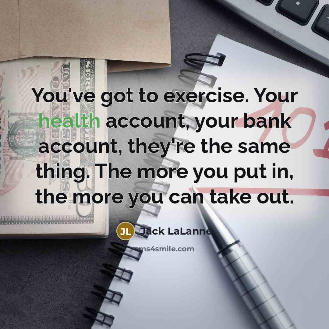 “You've got to exercise. Your health account, your bank account,…” quote by Jack LaLanne