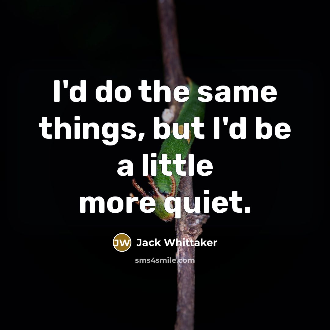 “I'd do the same things, but I'd be a little…” quote by Jack Whittaker