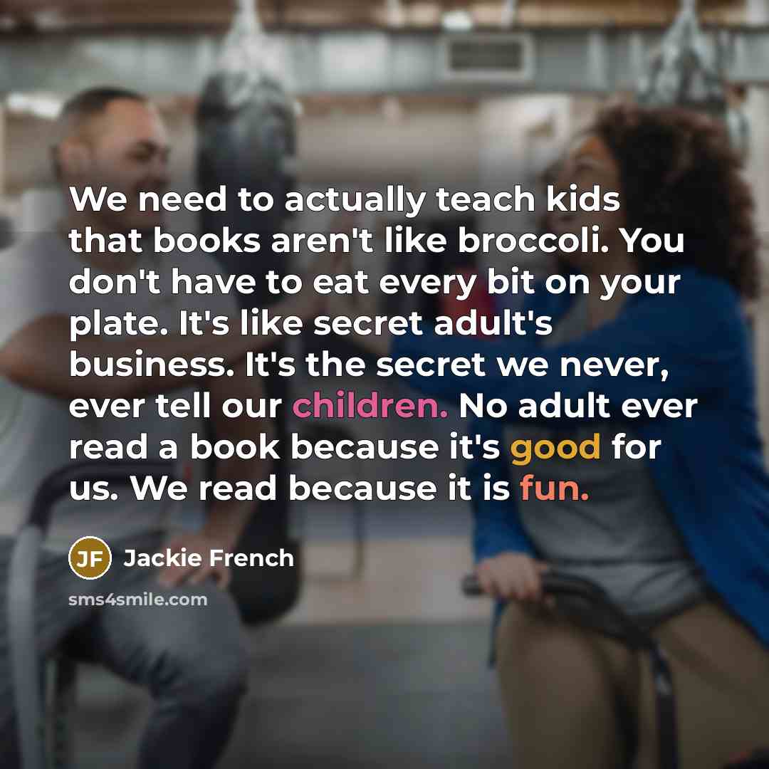 “We need to actually teach kids that books aren't like…” quote by Jackie French