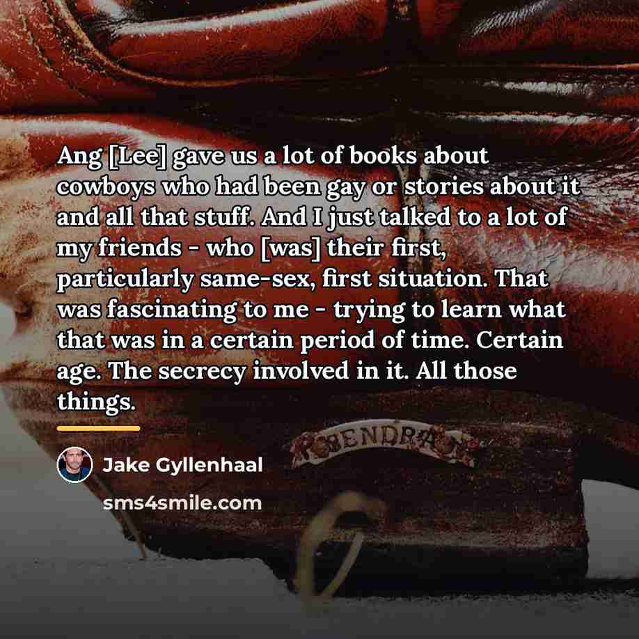 “Ang [Lee] gave us a lot of books about cowboys…” quote by Jake Gyllenhaal