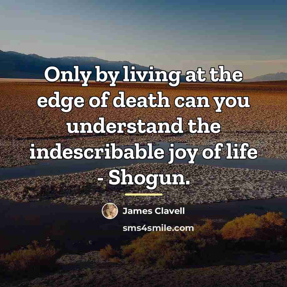 “Only by living at the edge of death can you…” quote by James Clavell