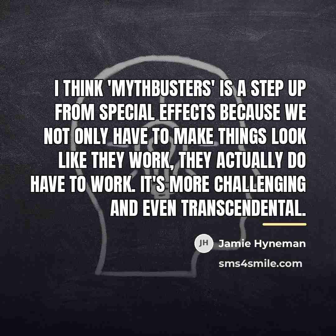 “I think 'MythBusters' is a step up from special effects…” quote by Jamie Hyneman