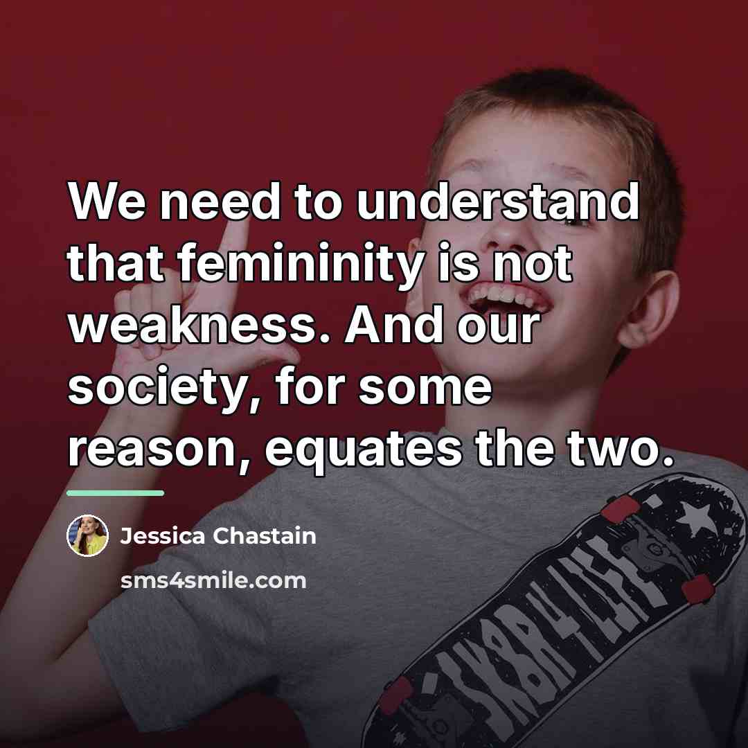 “We need to understand that femininity is not weakness. And…” quote by Jessica Chastain