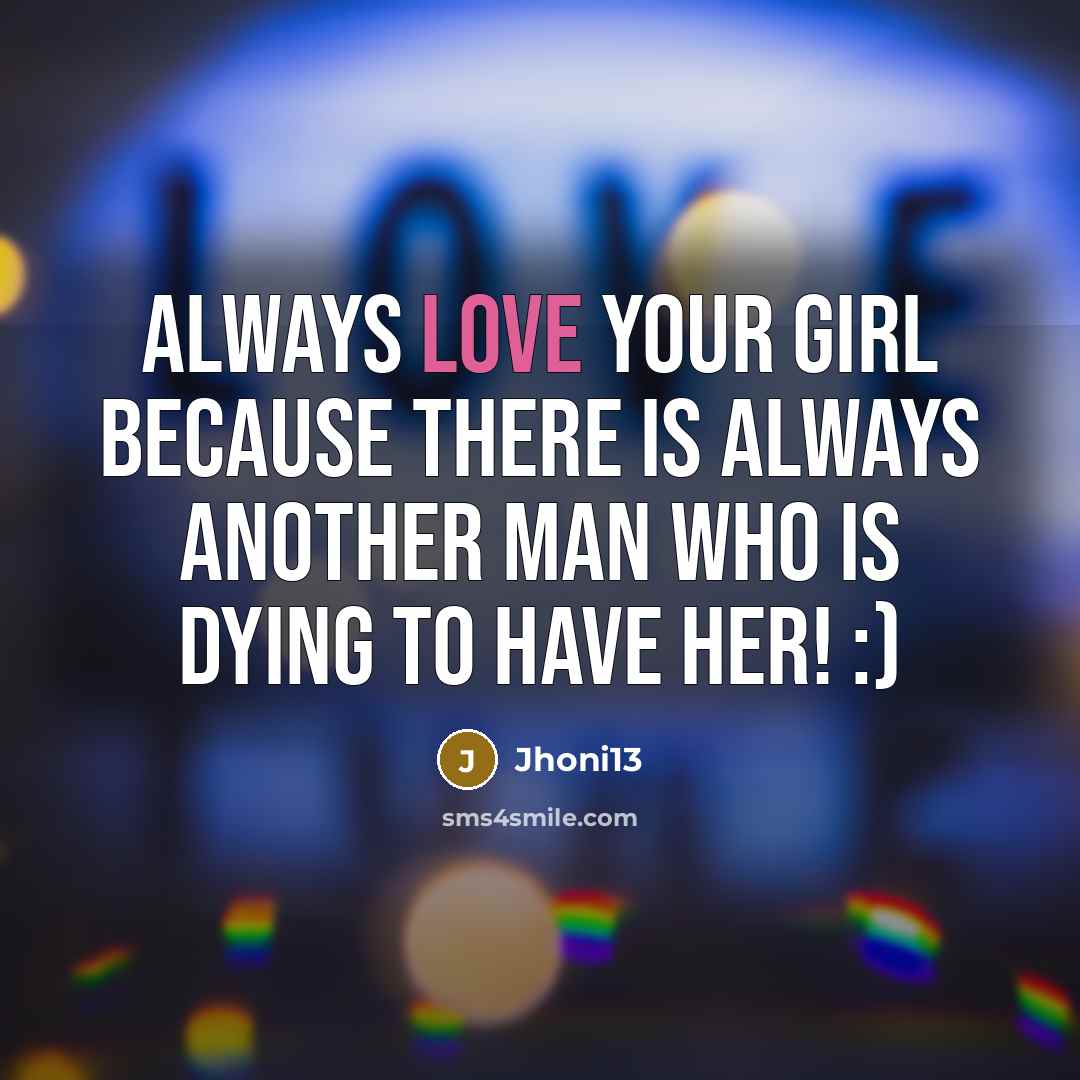 “Always LOVE your GIRL because there is always ANOTHER MAN…” quote by Jhoni13