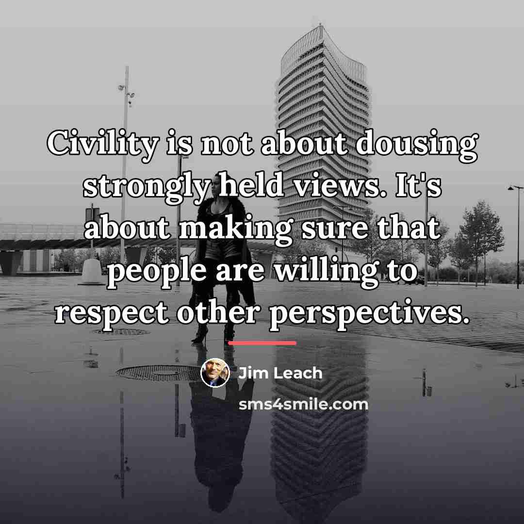 “Civility is not about dousing strongly held views. It's about…” quote by Jim Leach
