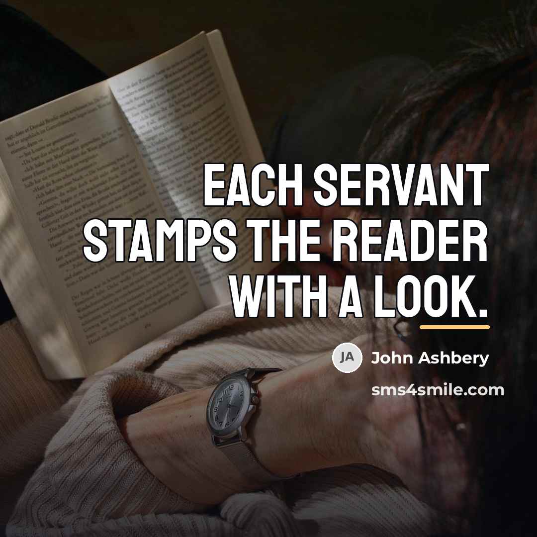 “Each servant stamps the reader with a look.…” quote by John Ashbery